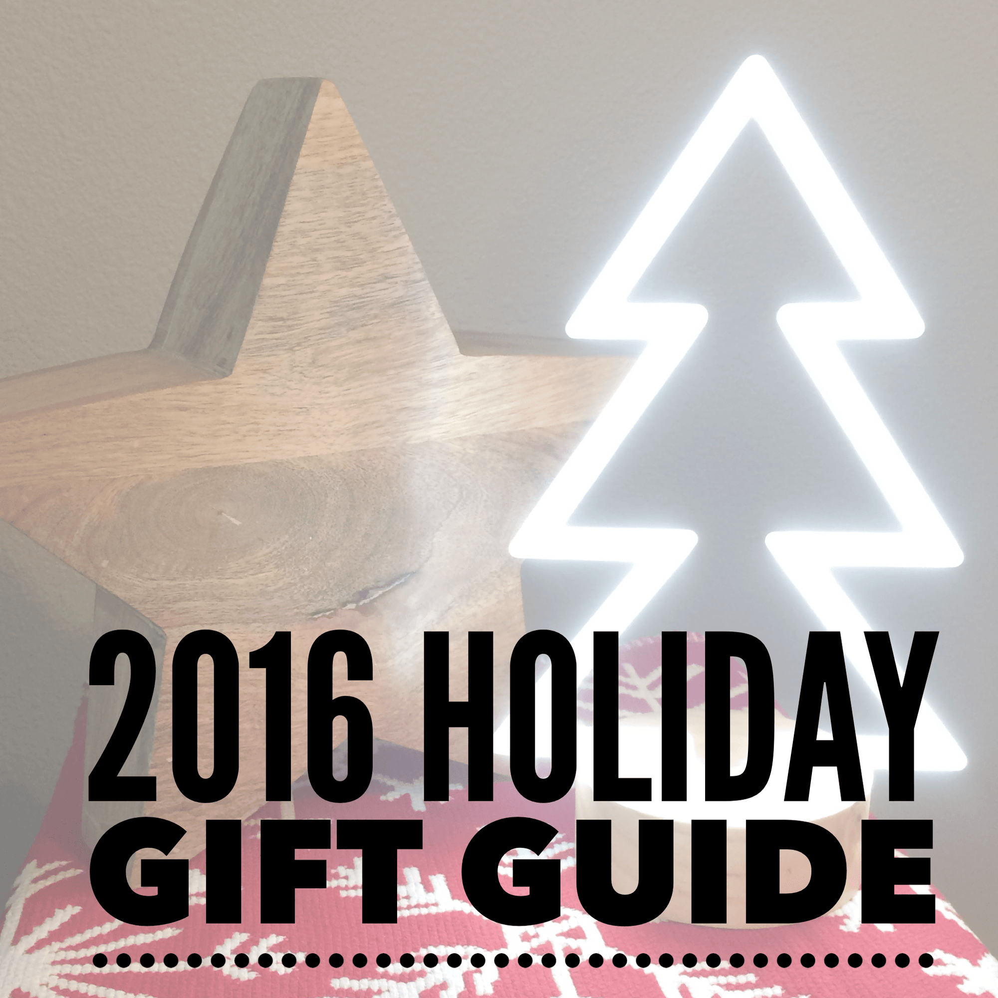 Our 2016 Holiday Gift Guide
